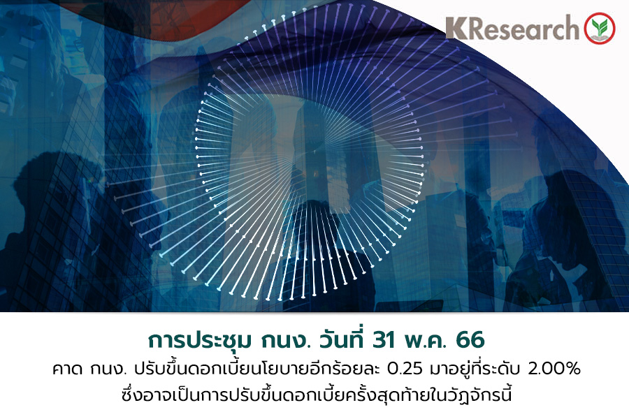 การประชุม กนง. วันที่ 31 พ.ค. 66 คาด กนง. ปรับขึ้นดอกเบี้ยนโยบายอีกร้อยละ 0.25